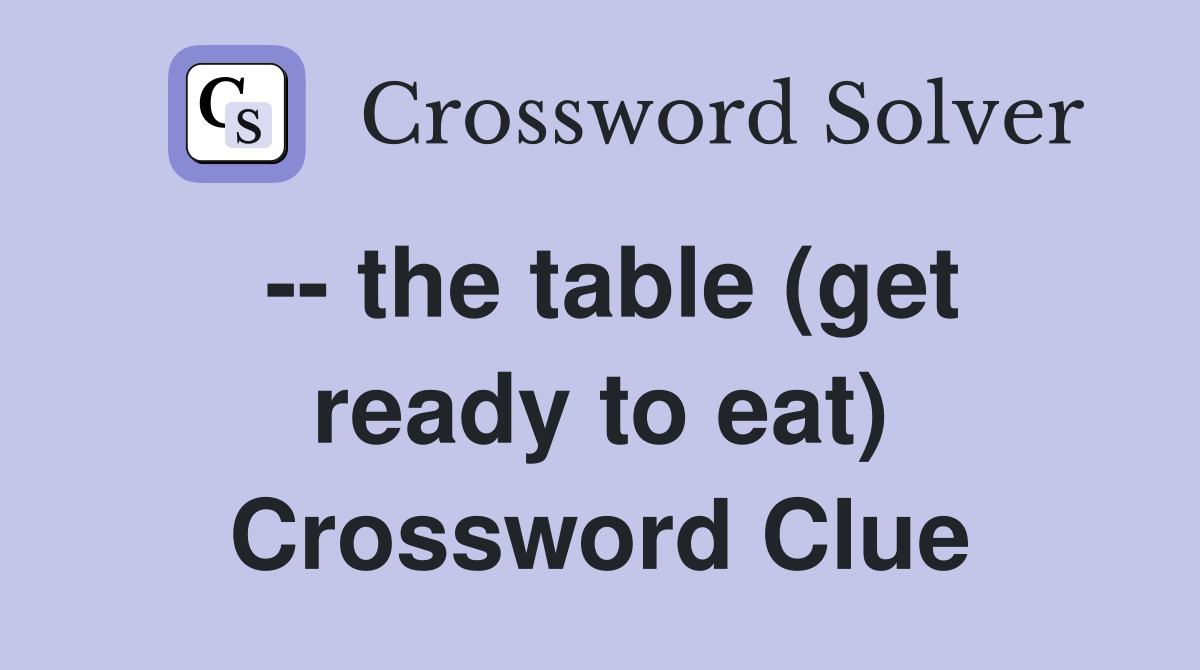 -- the table (get ready to eat) Crossword Clue
