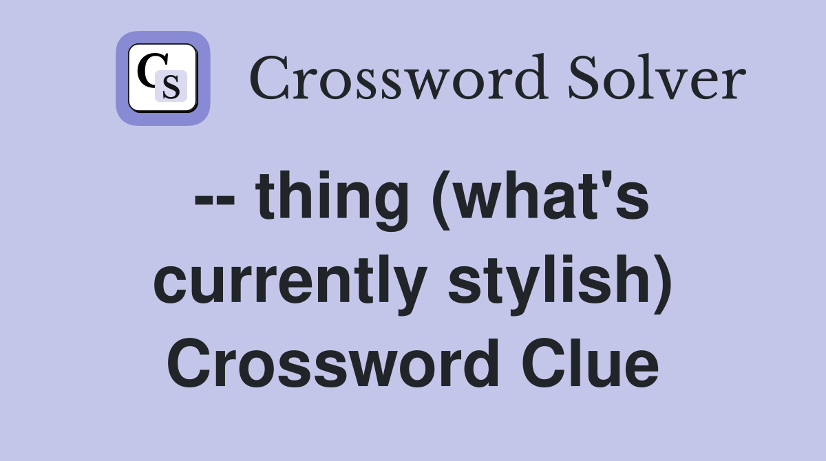 -- thing (what's currently stylish) Crossword Clue