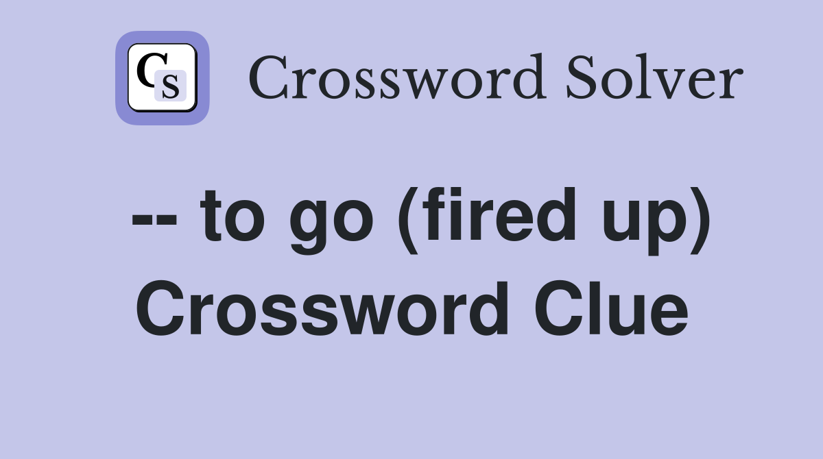 -- to go (fired up) Crossword Clue