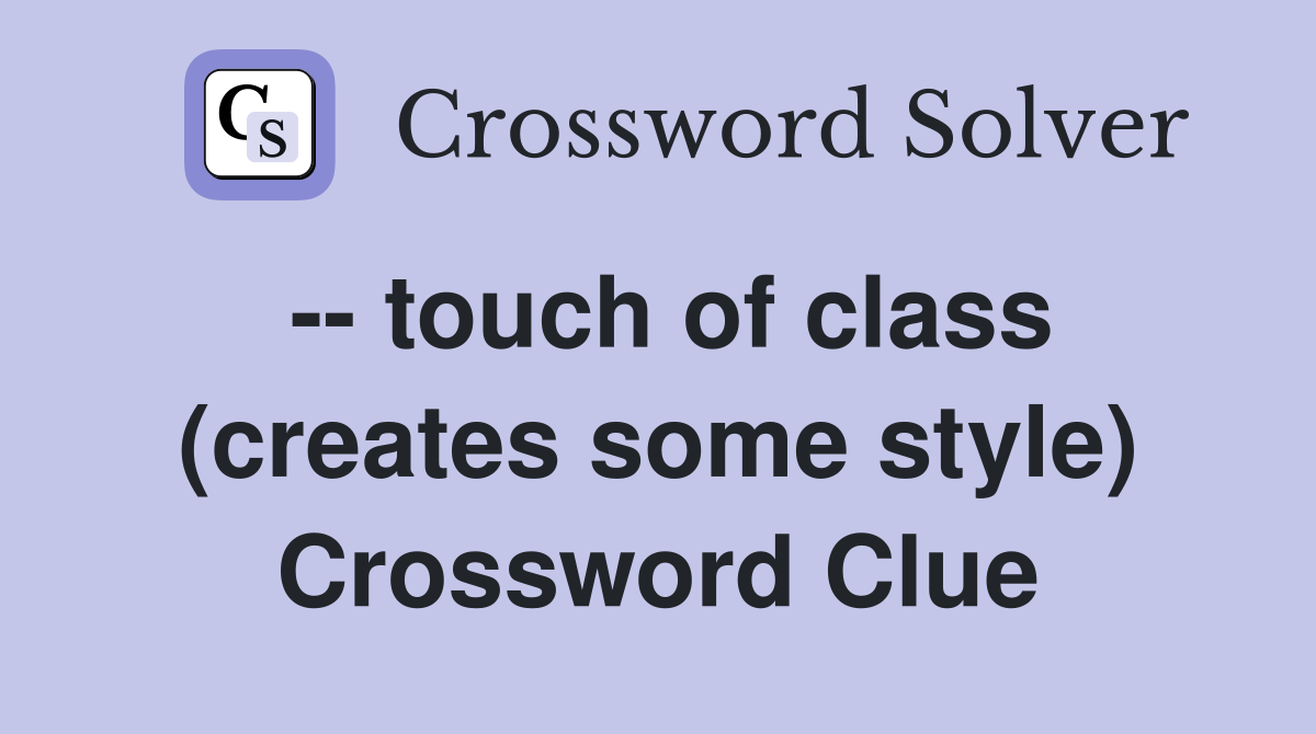 -- touch of class (creates some style) Crossword Clue