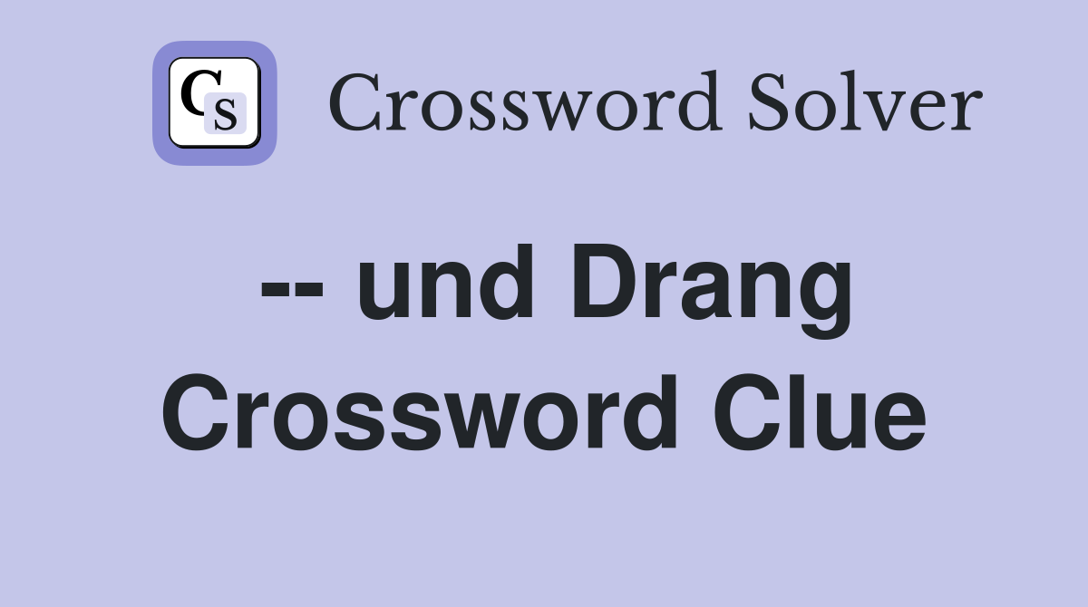 -- und Drang Crossword Clue