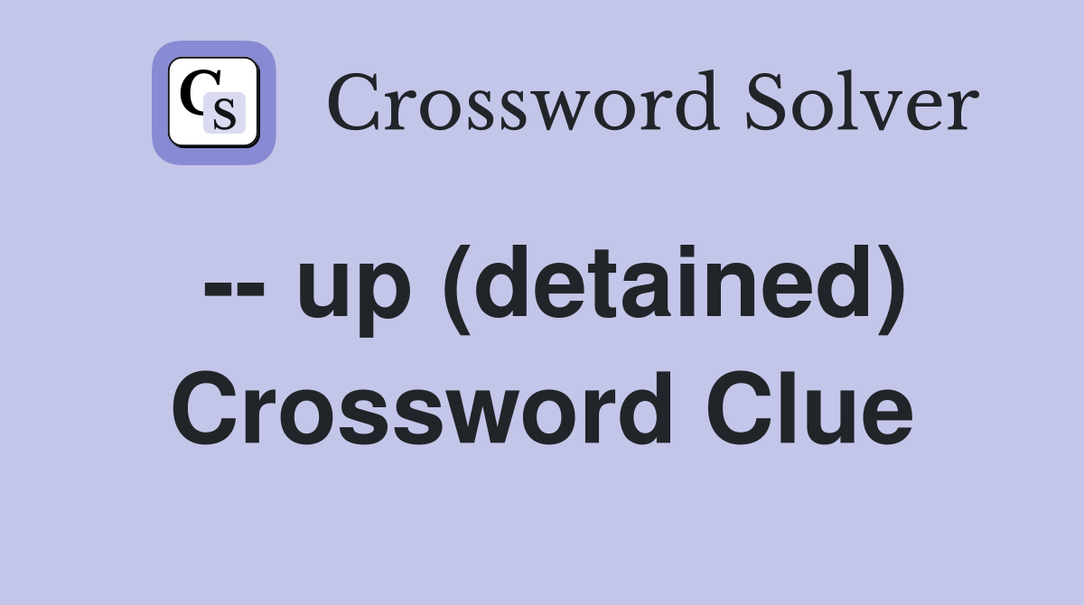 -- up (detained) Crossword Clue