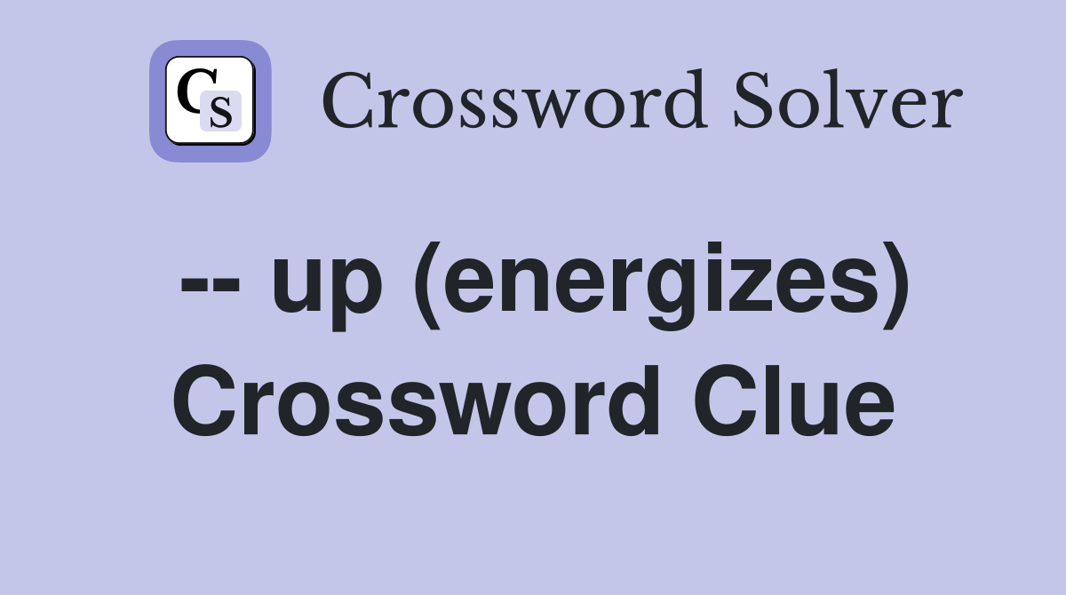 -- up (energizes) Crossword Clue