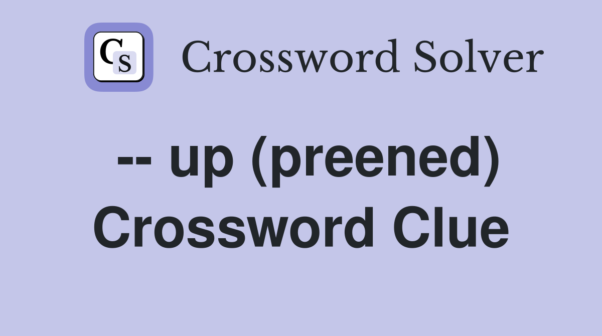 -- up (preened) Crossword Clue