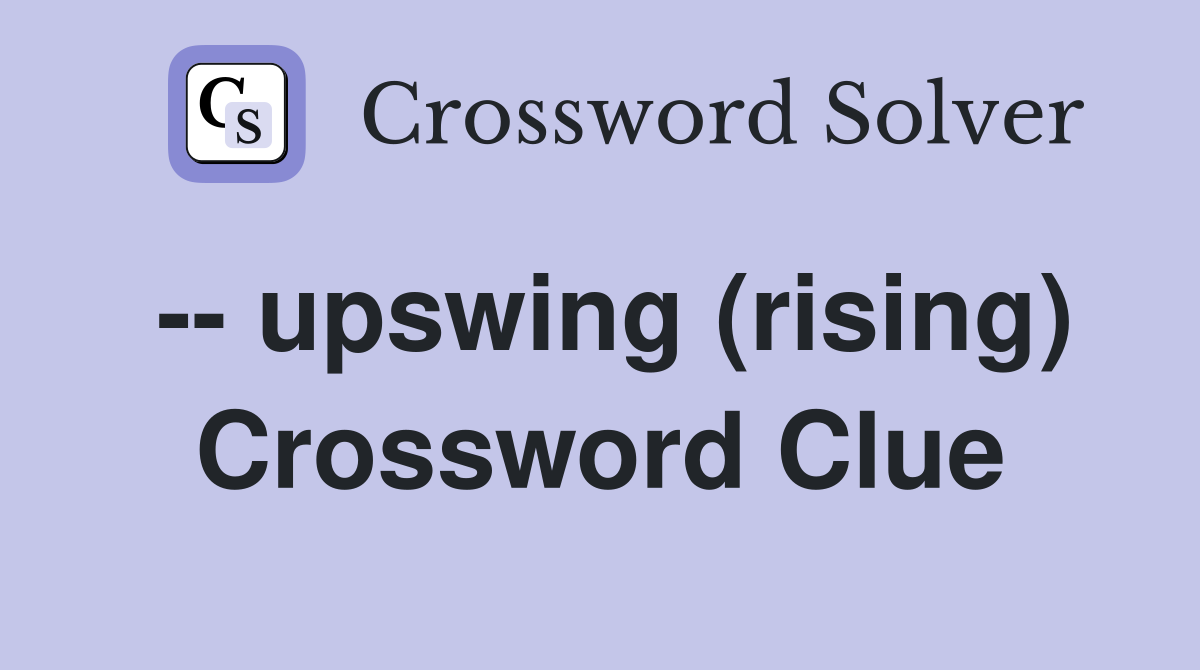 -- upswing (rising) Crossword Clue
