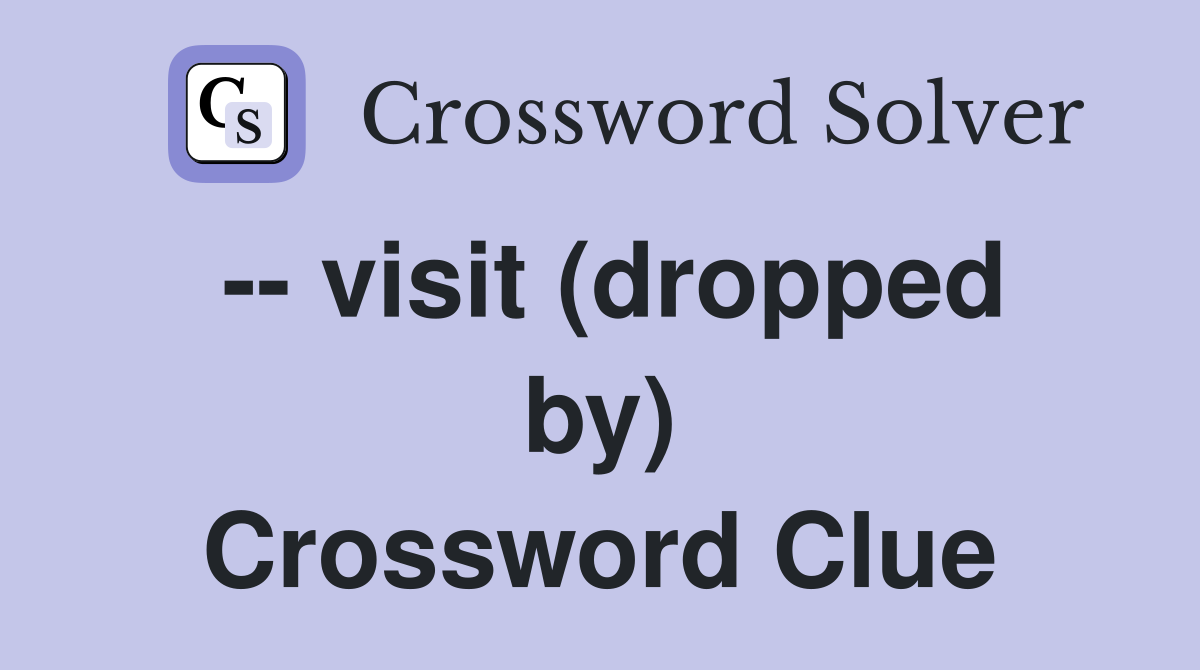 -- visit (dropped by) Crossword Clue