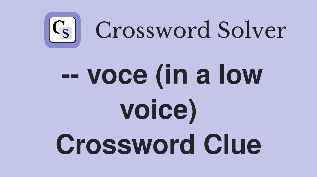-- voce (in a low voice) Crossword Clue