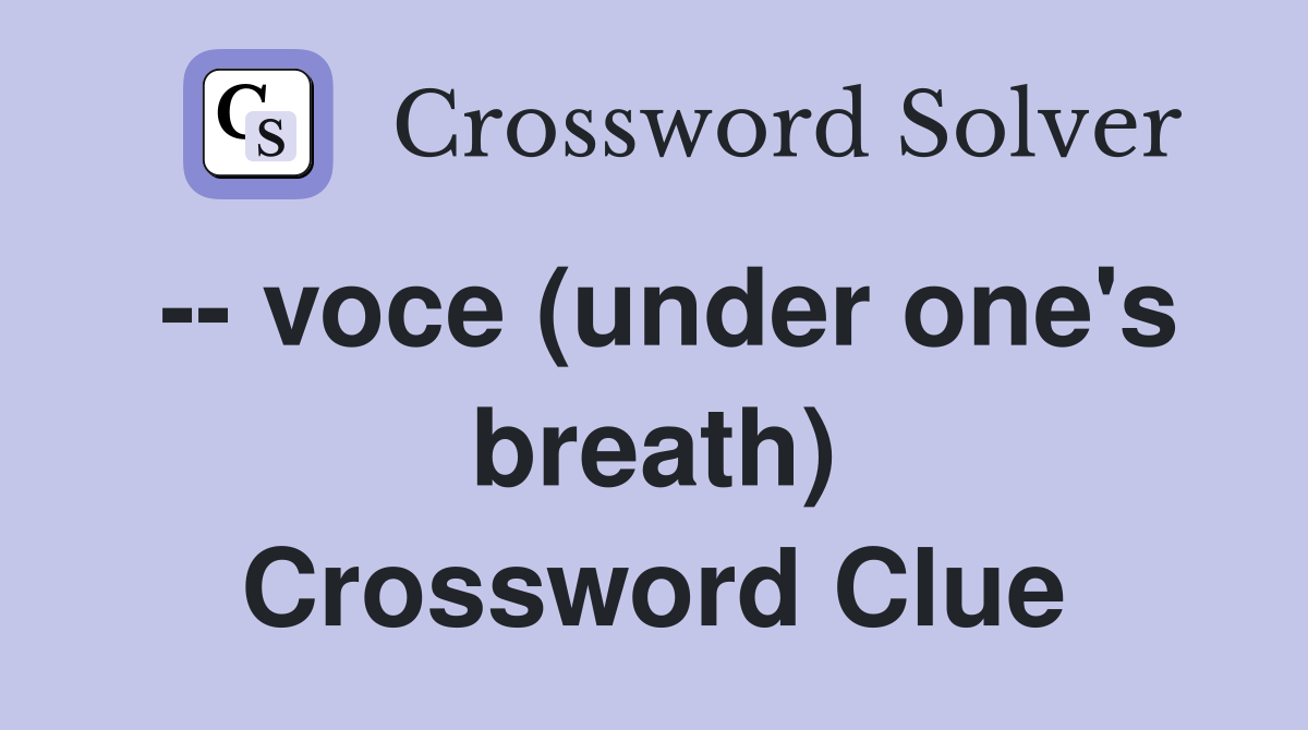-- voce (under one's breath) Crossword Clue