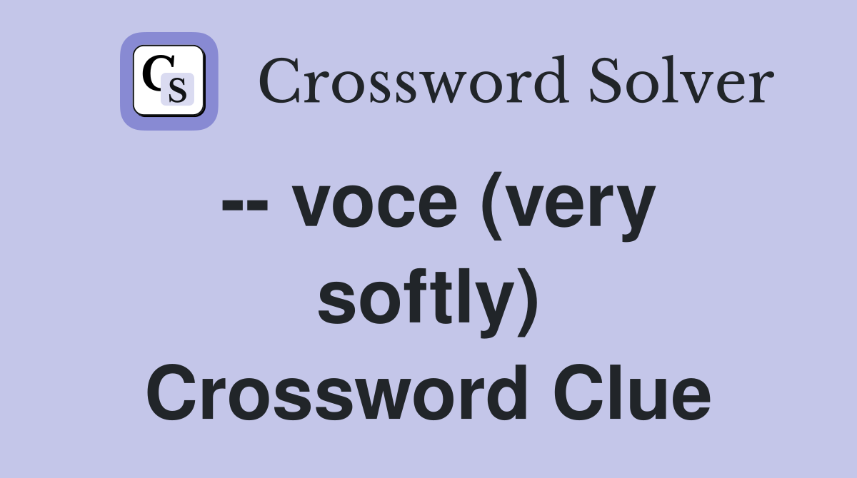 -- voce (very softly) Crossword Clue