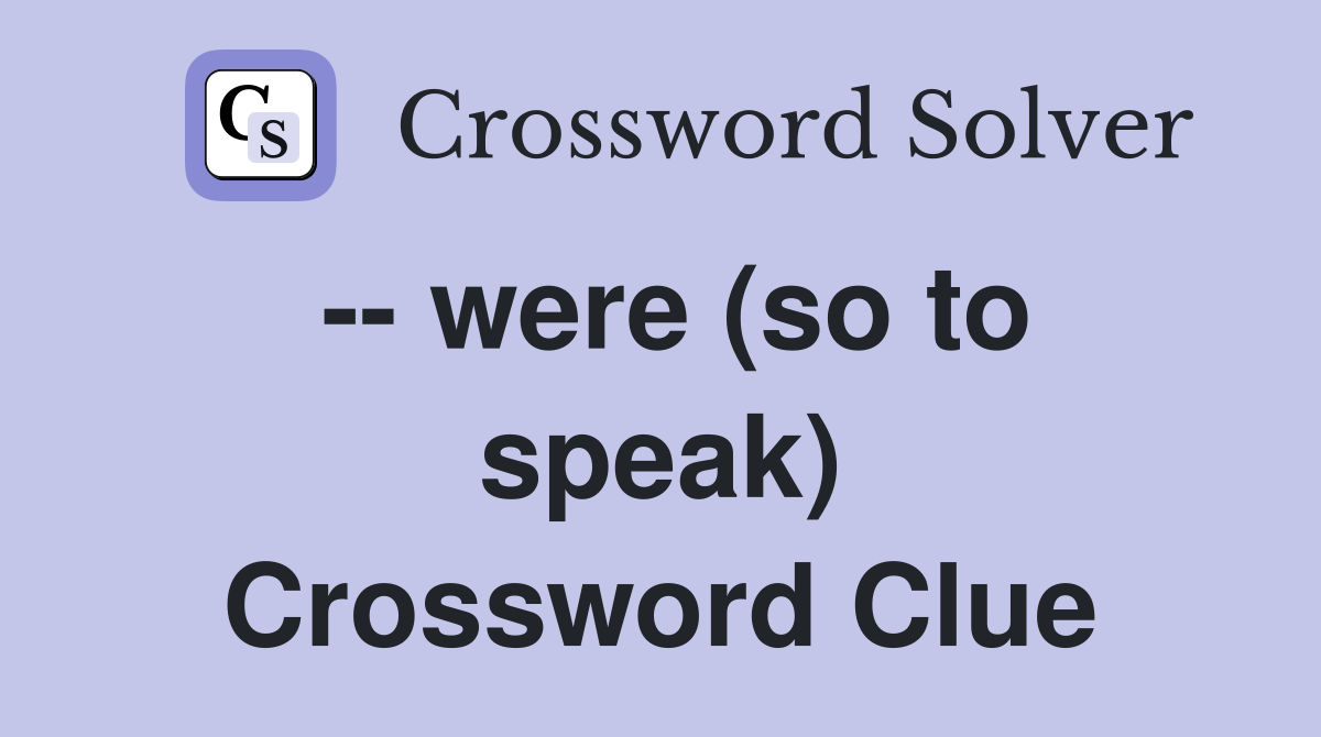 -- were (so to speak) Crossword Clue