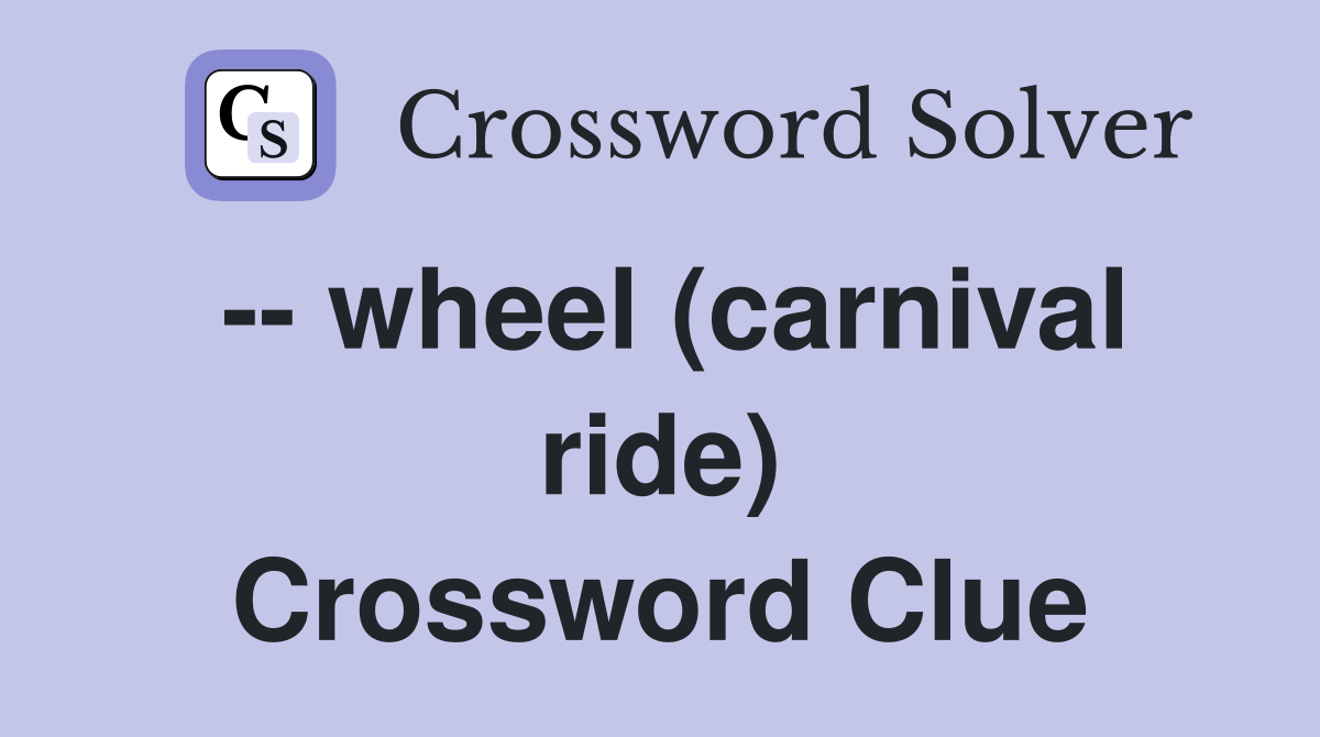 -- wheel (carnival ride) Crossword Clue