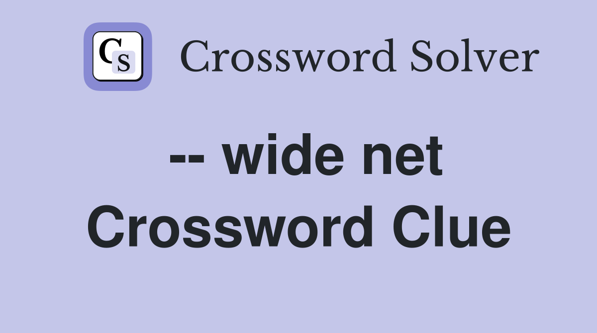 -- wide net Crossword Clue