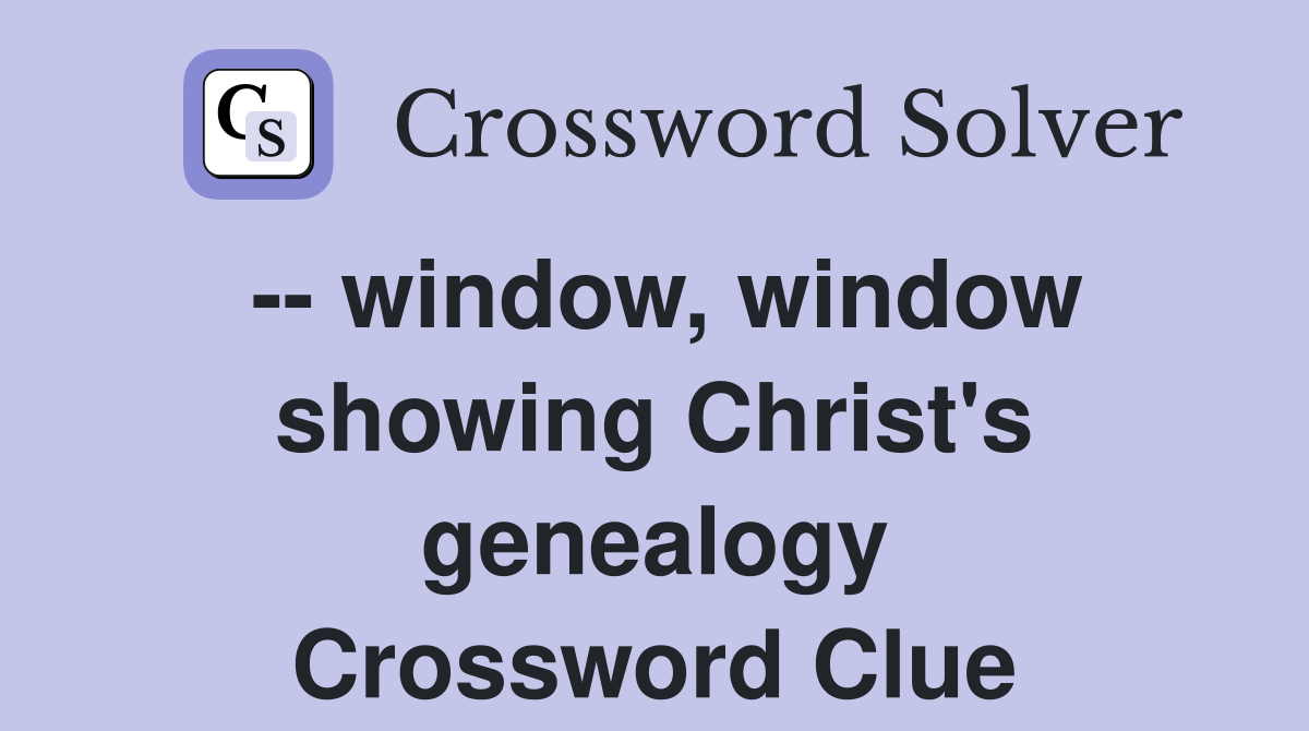 -- window, window showing Christ's genealogy Crossword Clue