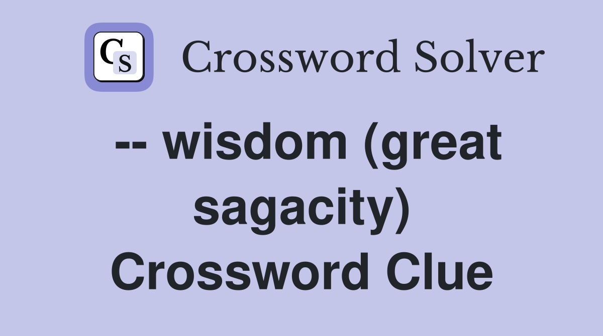 -- wisdom (great sagacity) Crossword Clue