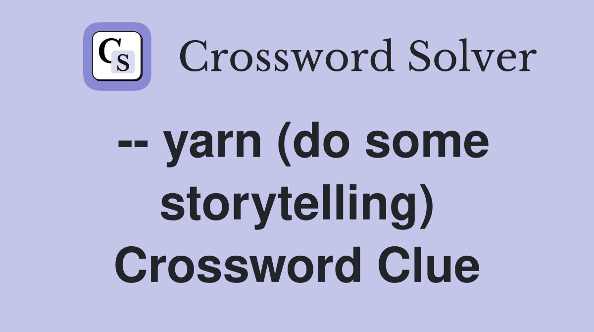 -- yarn (do some storytelling) Crossword Clue