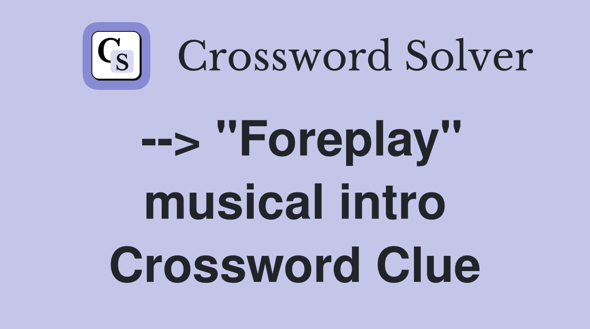 --> "Foreplay" musical intro Crossword Clue