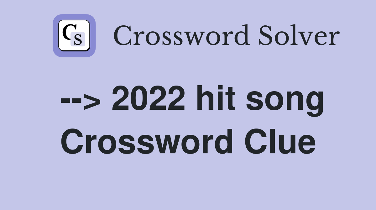 --> 2022 hit song Crossword Clue