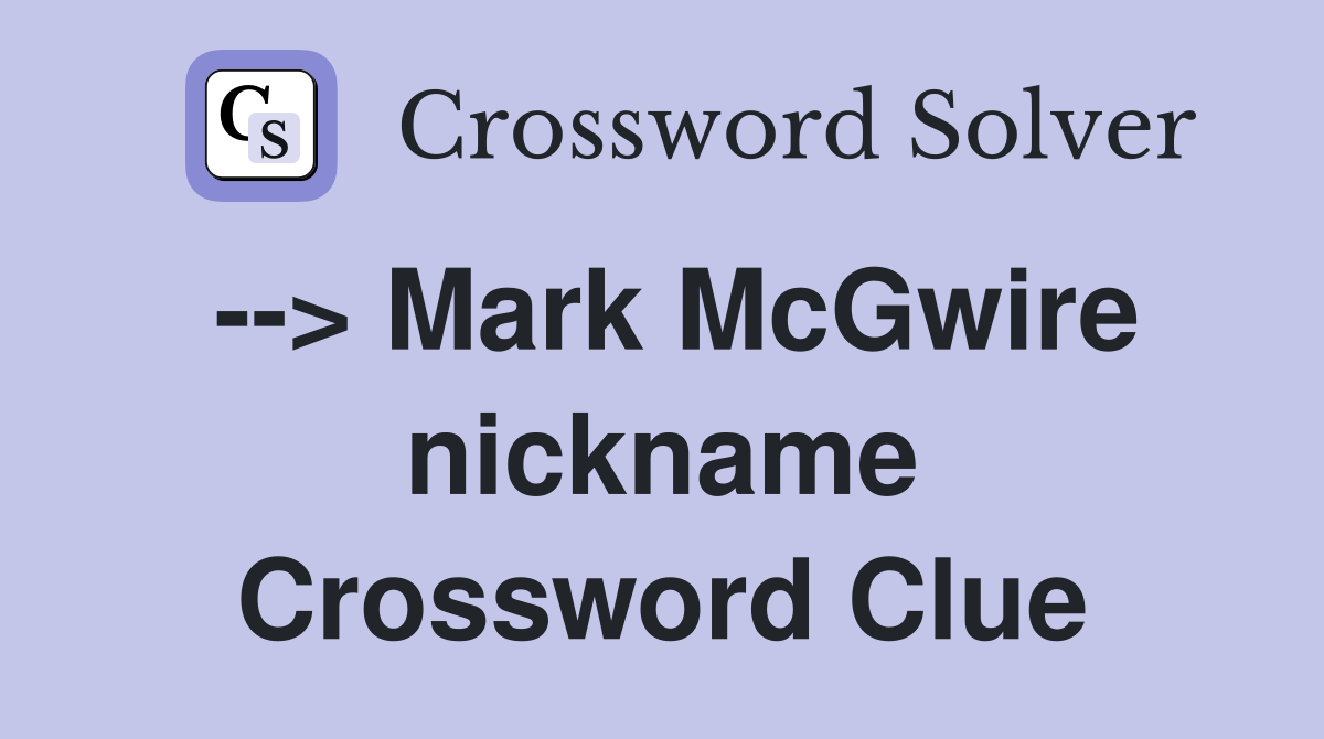 --> Mark McGwire nickname Crossword Clue