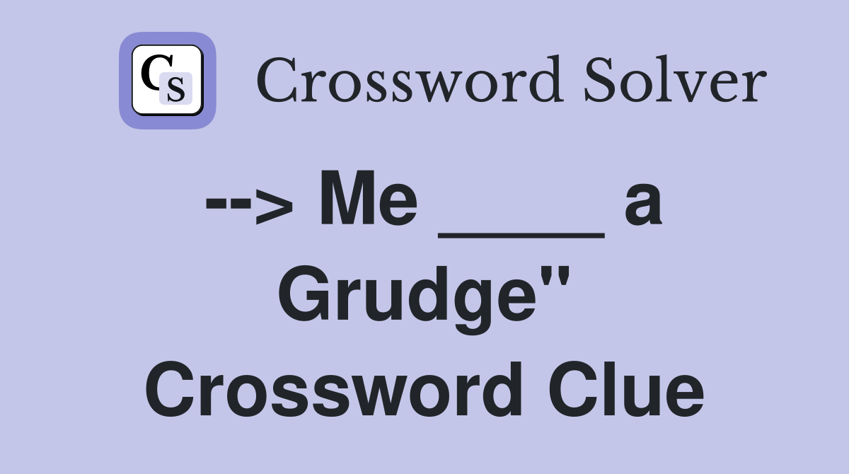 --> Me ____ a Grudge" Crossword Clue