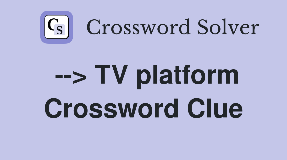 --> TV platform Crossword Clue