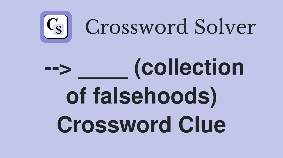 --> ____ (collection of falsehoods) Crossword Clue