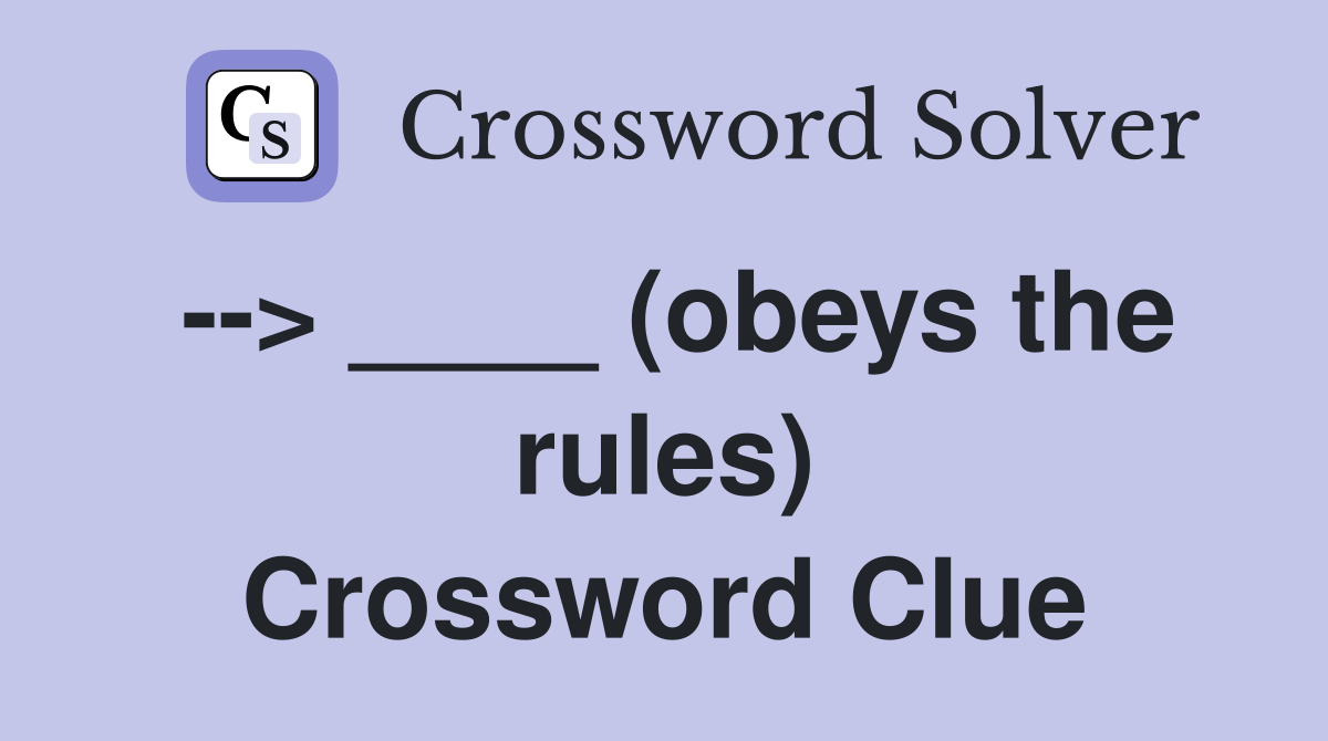--> ____ (obeys the rules) Crossword Clue