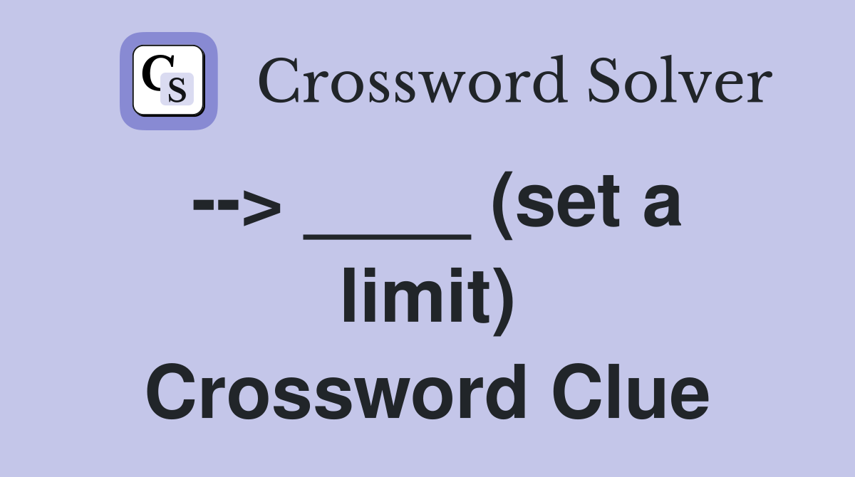 --> ____ (set a limit) Crossword Clue