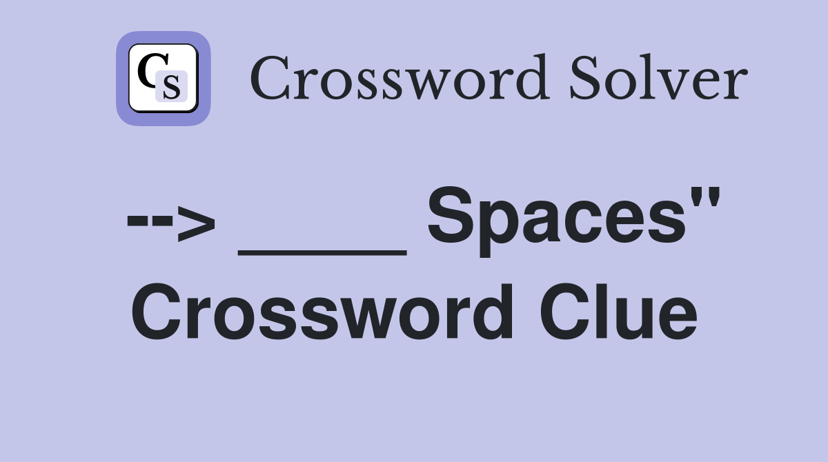 --> ____ Spaces" Crossword Clue