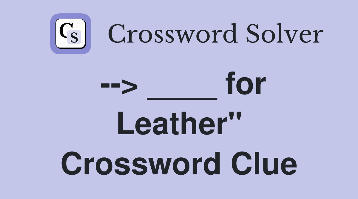 --> ____ for Leather" Crossword Clue