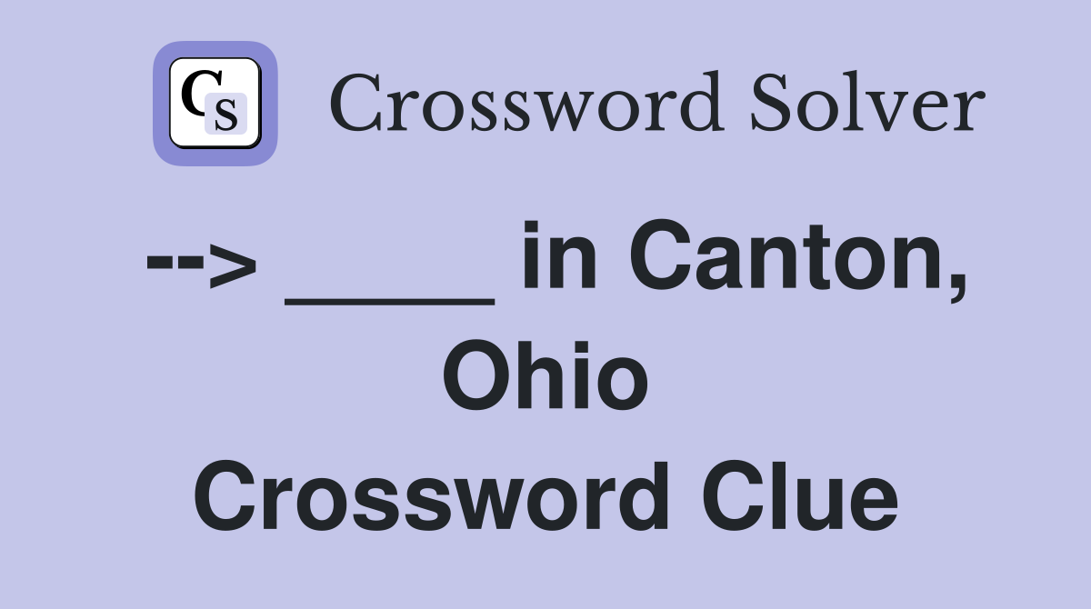 --> ____ in Canton, Ohio Crossword Clue