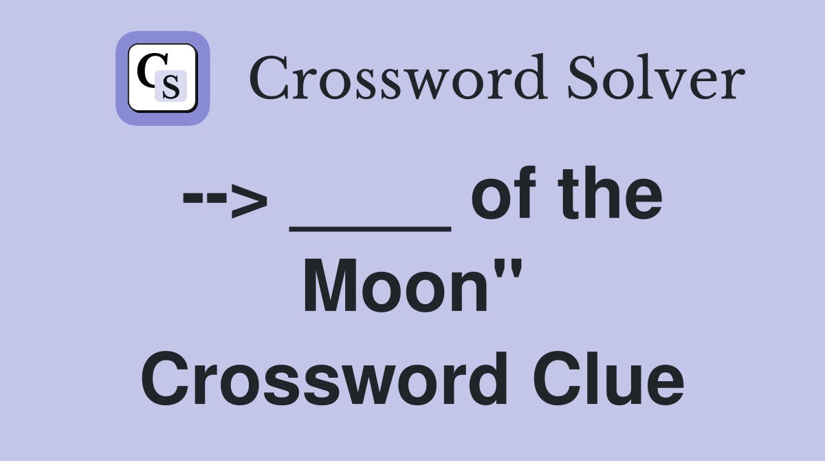 --> ____ of the Moon" Crossword Clue
