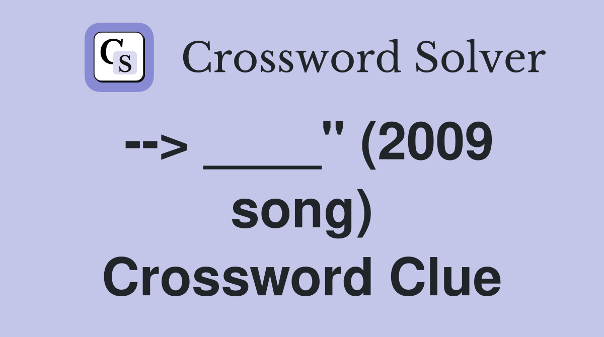 --> ____" (2009 song) Crossword Clue