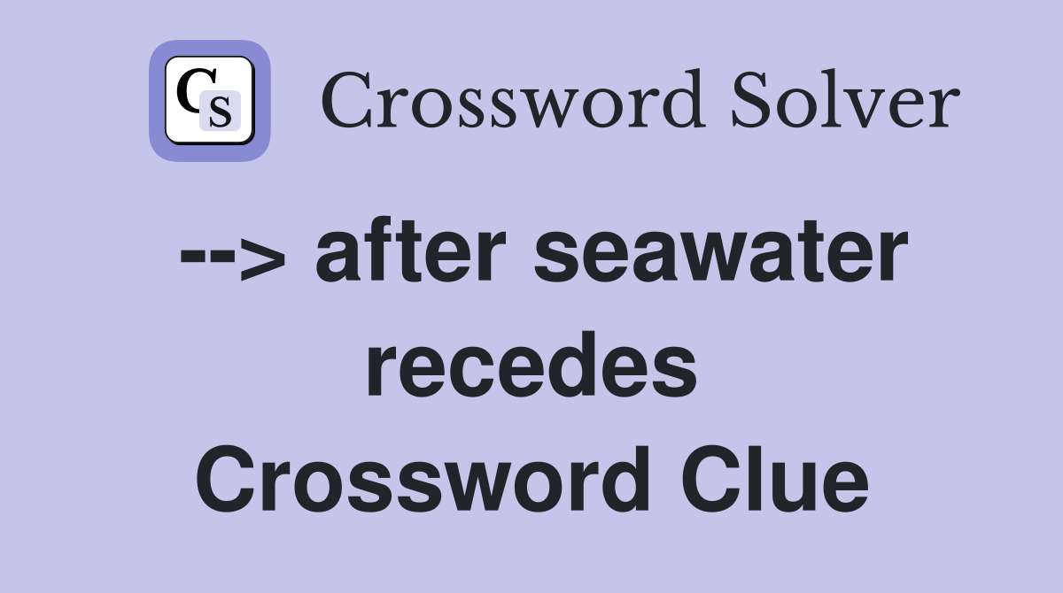 --> after seawater recedes Crossword Clue