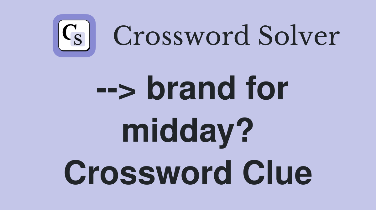 --> brand for midday? Crossword Clue