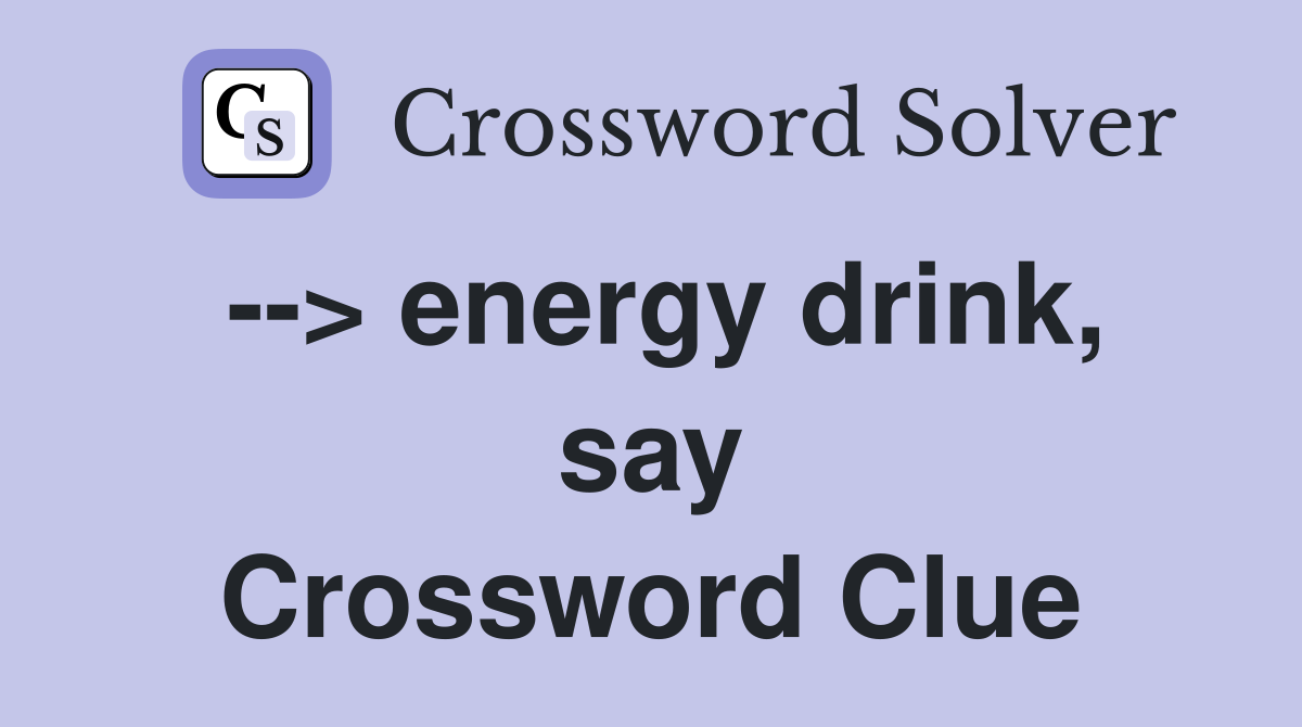 --> energy drink, say Crossword Clue