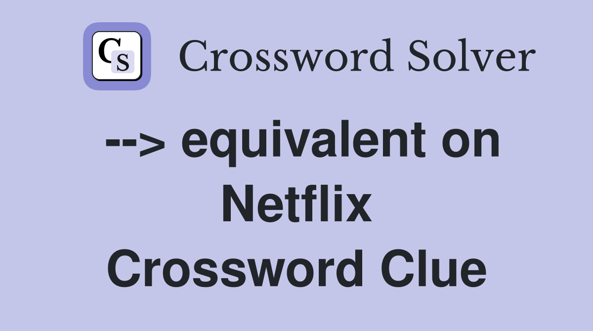 --> equivalent on Netflix Crossword Clue