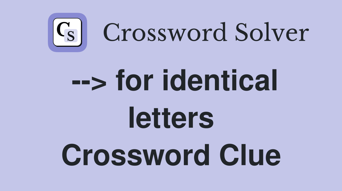 --> for identical letters Crossword Clue