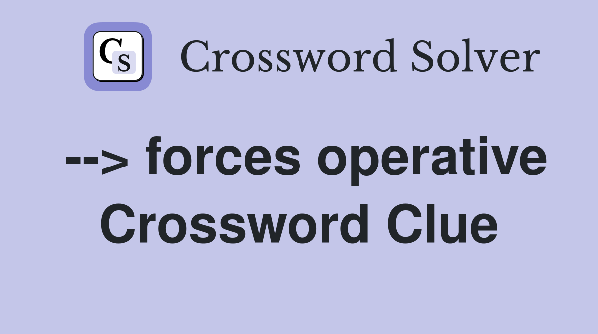 --> forces operative Crossword Clue