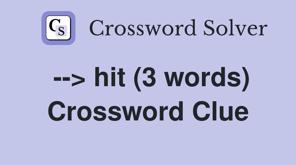 --> hit (3 words) Crossword Clue