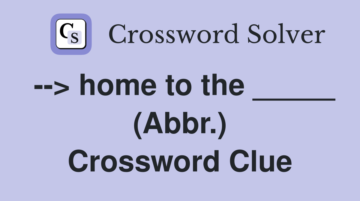 --> home to the _____ (Abbr.) Crossword Clue