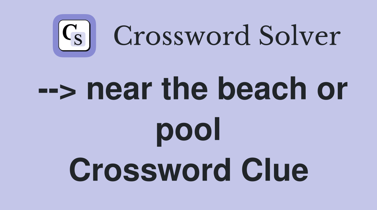 --> near the beach or pool Crossword Clue