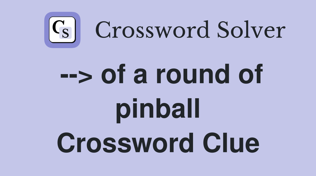 --> of a round of pinball Crossword Clue