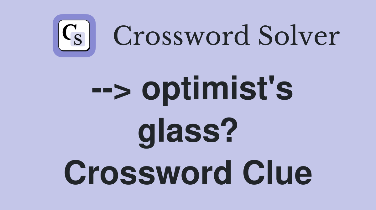 --> optimist's glass? Crossword Clue