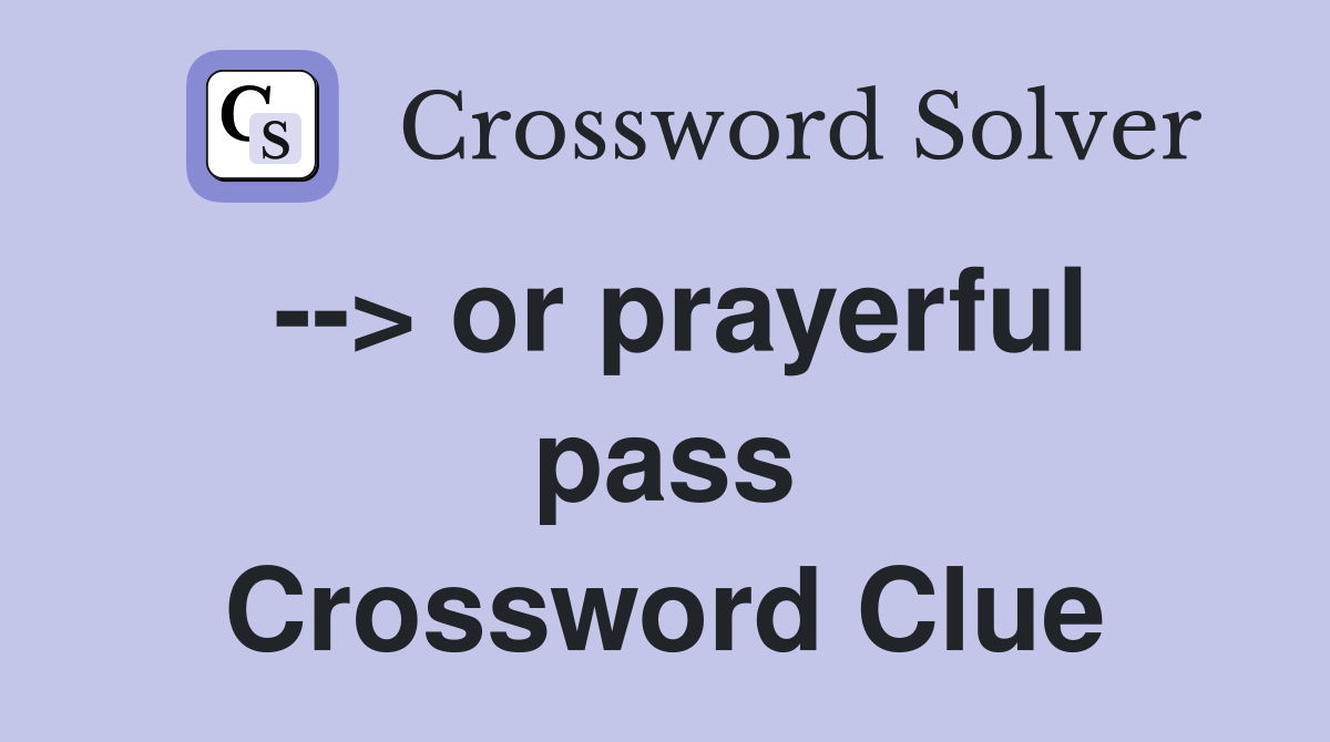 --> or prayerful pass Crossword Clue