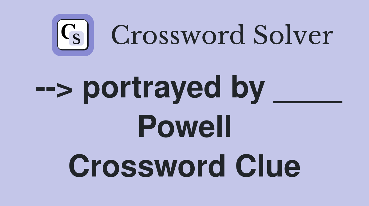 --> portrayed by ____ Powell Crossword Clue