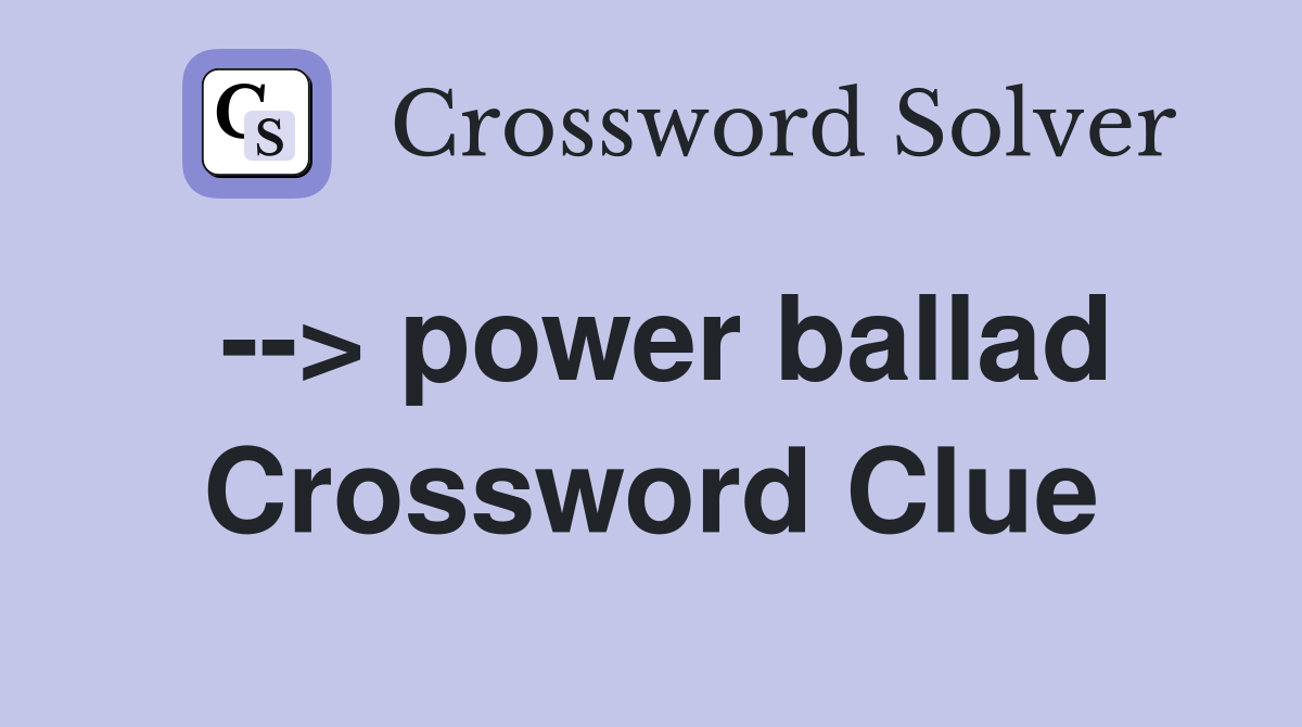 --> power ballad Crossword Clue