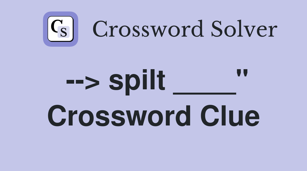 --> spilt ____" Crossword Clue