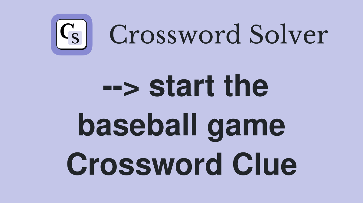 --> start the baseball game Crossword Clue