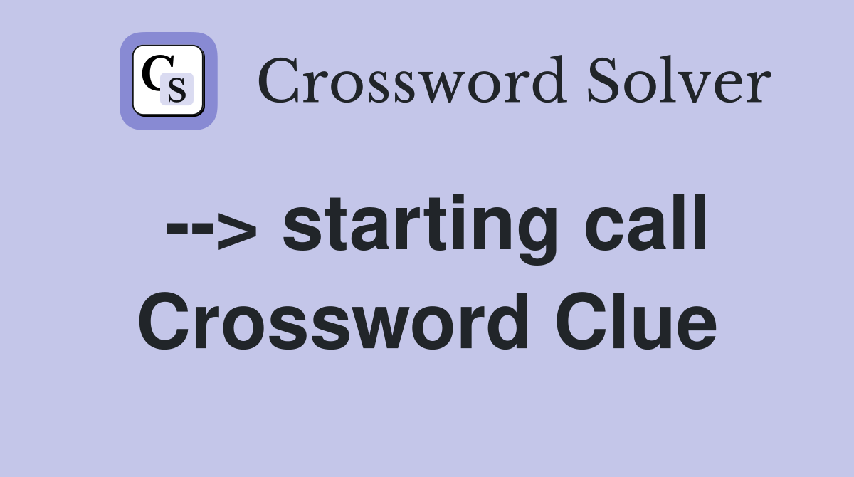 --> starting call Crossword Clue