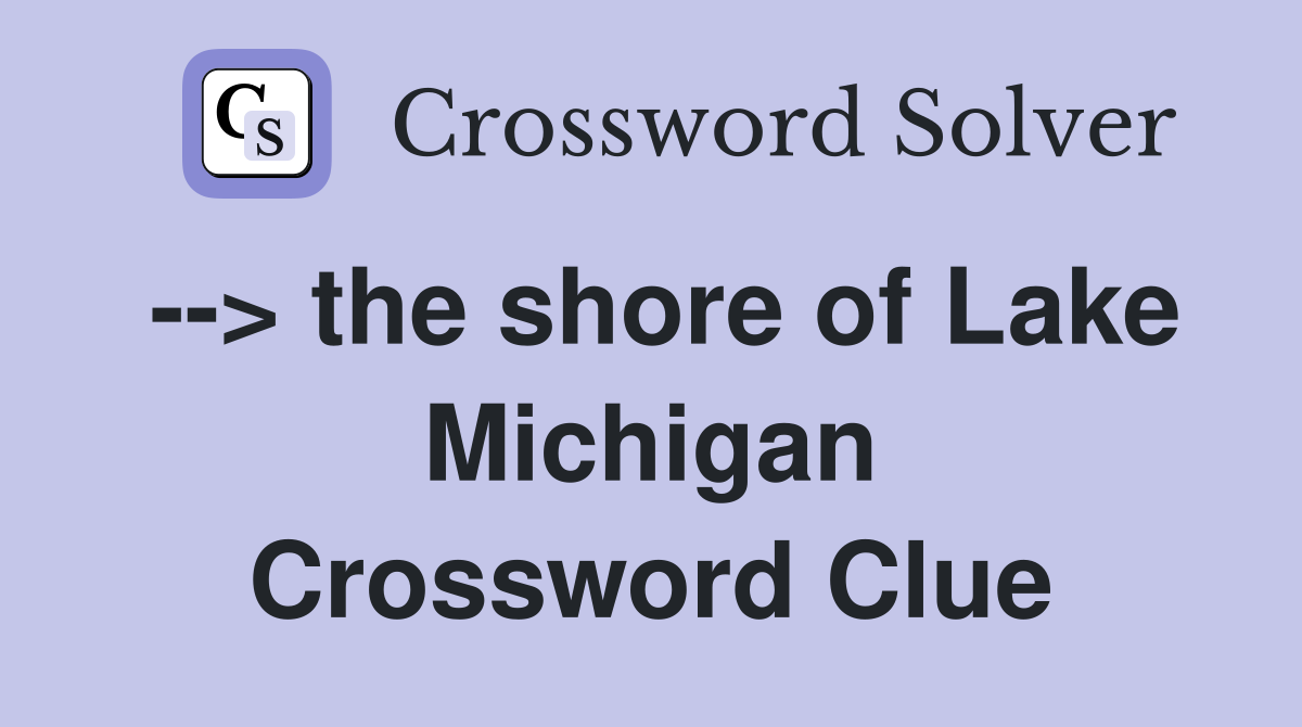 --> the shore of Lake Michigan Crossword Clue